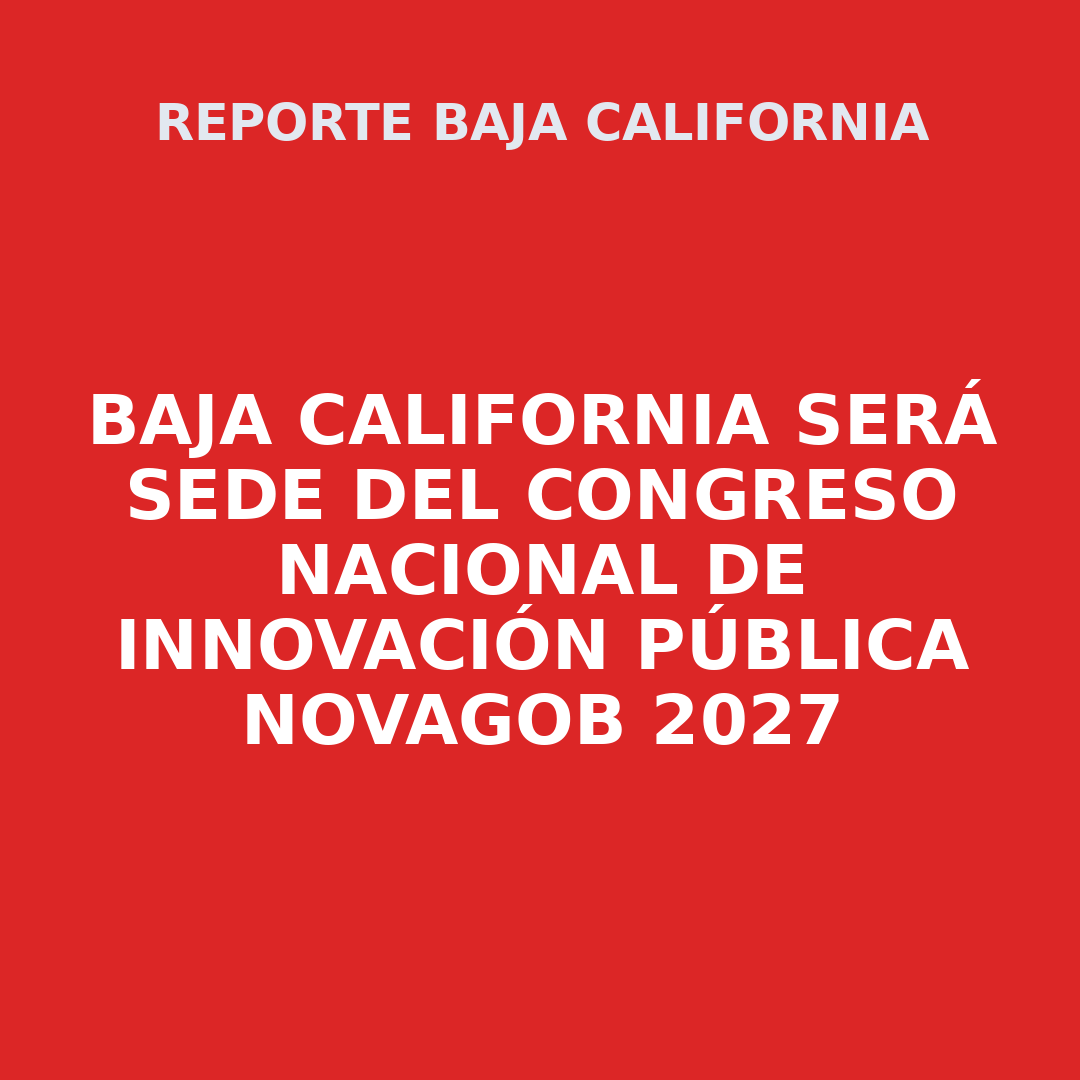 BAJA CALIFORNIA SERÁ SEDE DEL CONGRESO NACIONAL DE INNOVACIÓN PÚBLICA NOVAGOB 2027