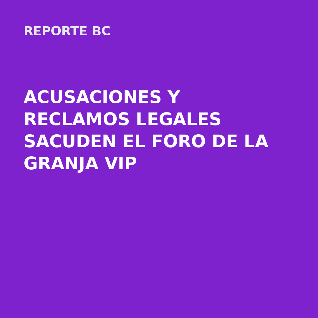 ACUSACIONES Y RECLAMOS LEGALES SACUDEN EL FORO DE LA GRANJA VIP