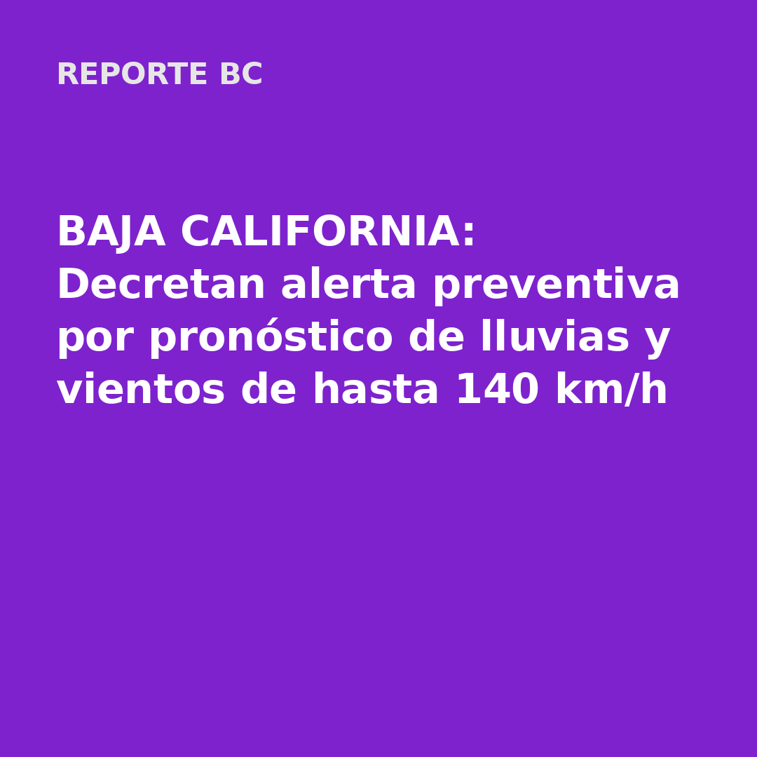 BAJA CALIFORNIA: Decretan alerta preventiva por pronóstico de lluvias y vientos de hasta 140 km/h