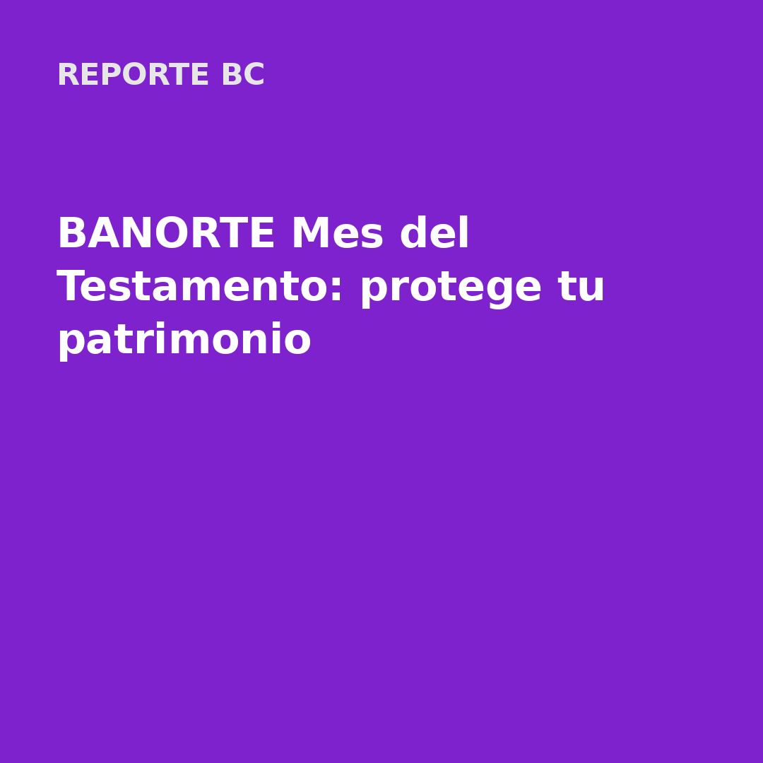 BANORTE Mes del Testamento: protege tu patrimonio