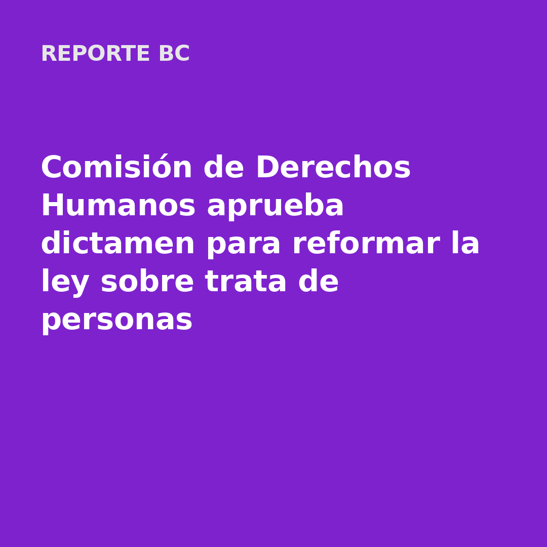 Comisión de Derechos Humanos aprueba dictamen para reformar la ley sobre trata de personas