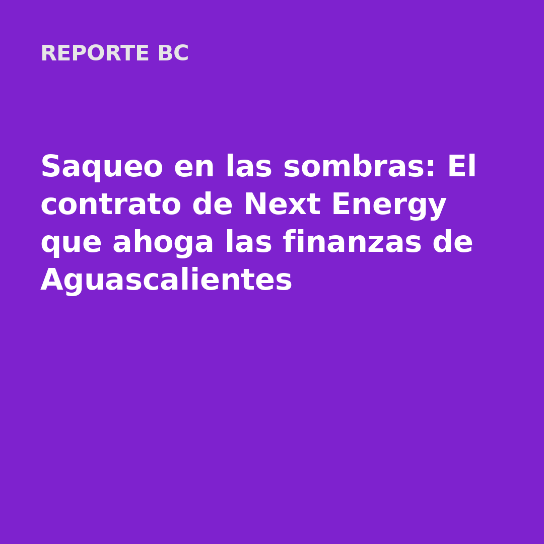 Saqueo en las sombras: El contrato de Next Energy que ahoga las finanzas de Aguascalientes