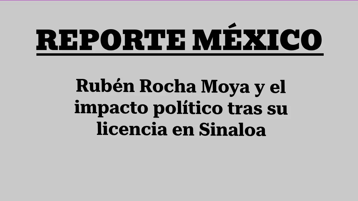 Rubén Rocha Moya y el impacto político tras su licencia en Sinaloa