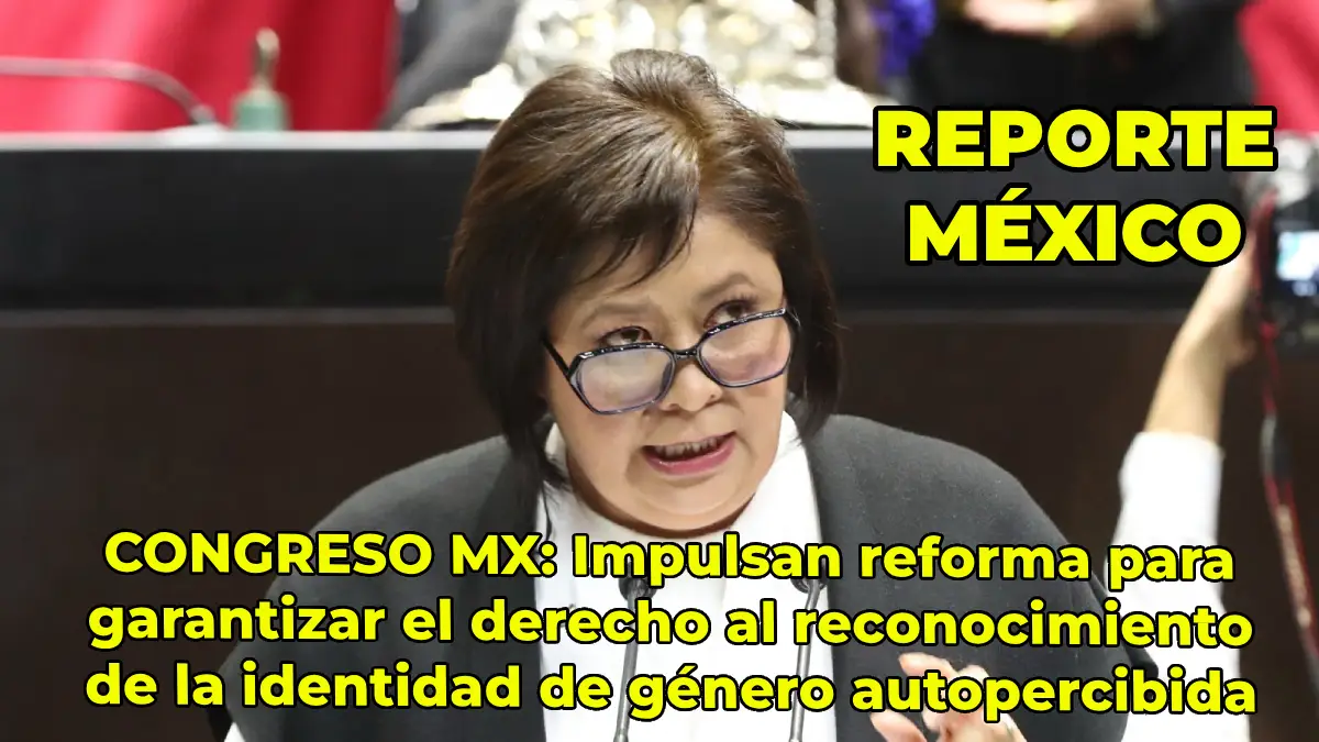 CONGRESO MX: Impulsan reforma para garantizar el derecho al reconocimiento de la identidad de género autopercibida