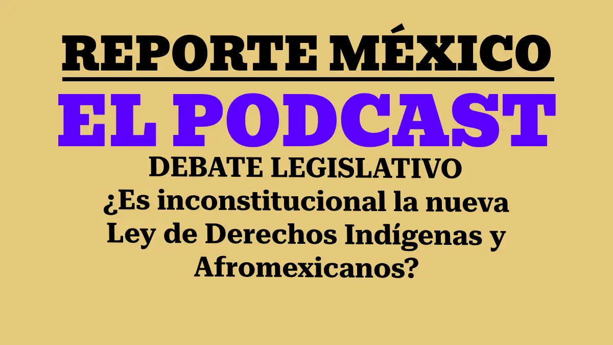 DEBATE LEGISLATIVO: ¿Es inconstitucional la nueva Ley de Derechos Indígenas y Afromexicanos?