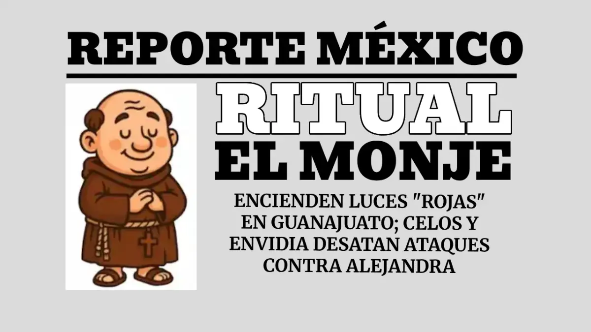 EL MONJE: ENCIENDEN LUCES "ROJAS" EN GUANAJUATO; CELOS Y ENVIDIA DESATAN ATAQUES CONTRA ALEJANDRA