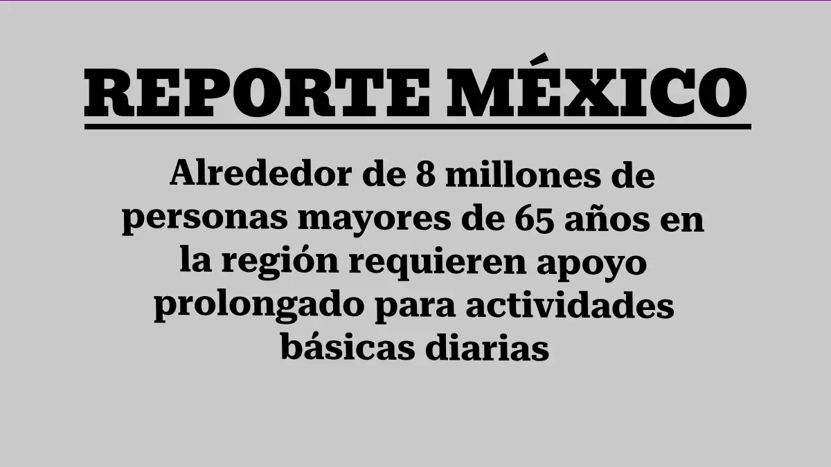 Alrededor de 8 millones de personas mayores de 65 años en la región requieren apoyo prolongado para actividades básicas diarias
