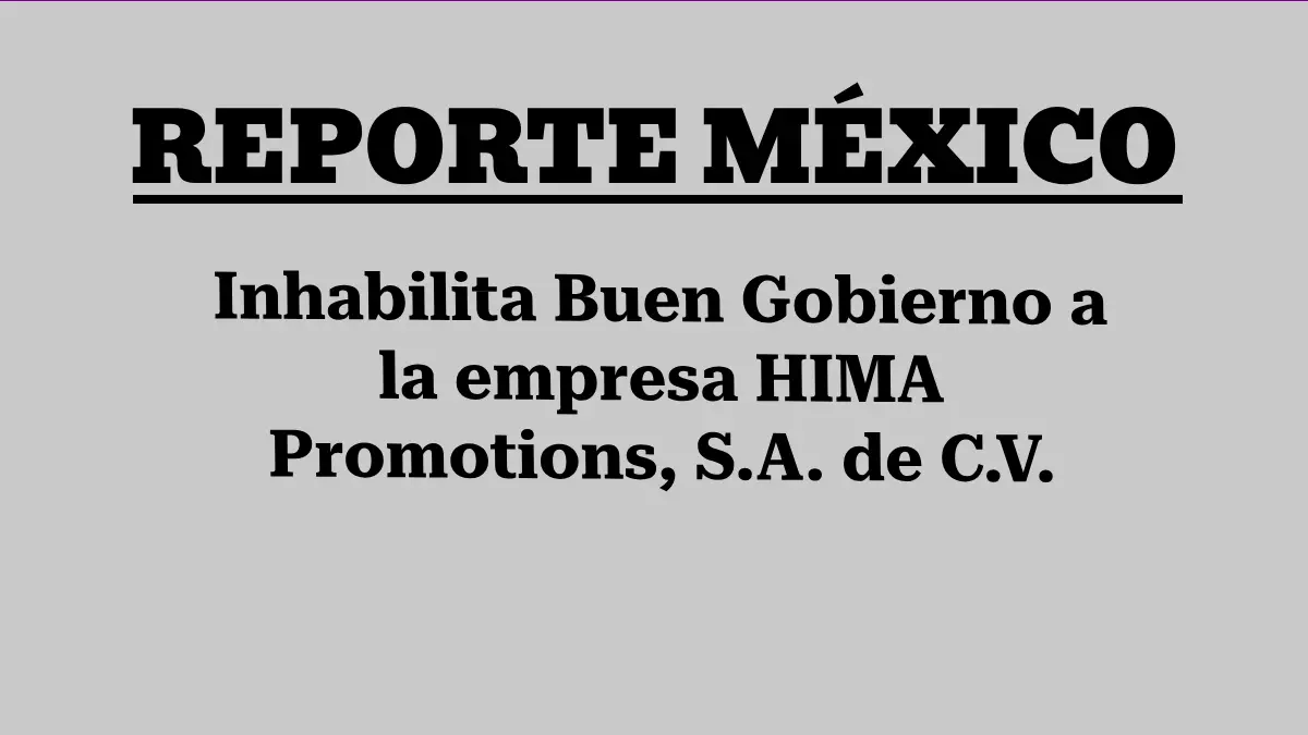 Inhabilita Buen Gobierno a la empresa HIMA Promotions, S.A. de C.V.