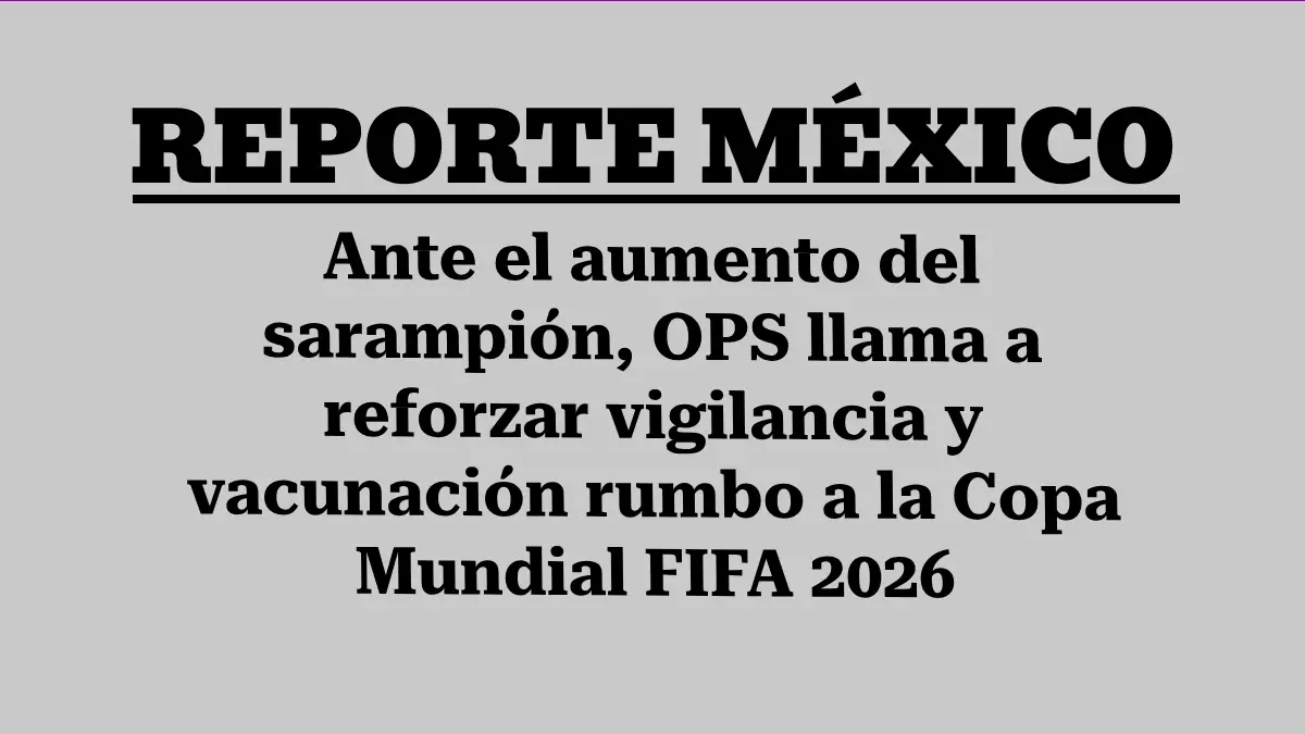 Ante el aumento del sarampión, OPS llama a reforzar vigilancia y vacunación rumbo a la Copa Mundial FIFA 2026