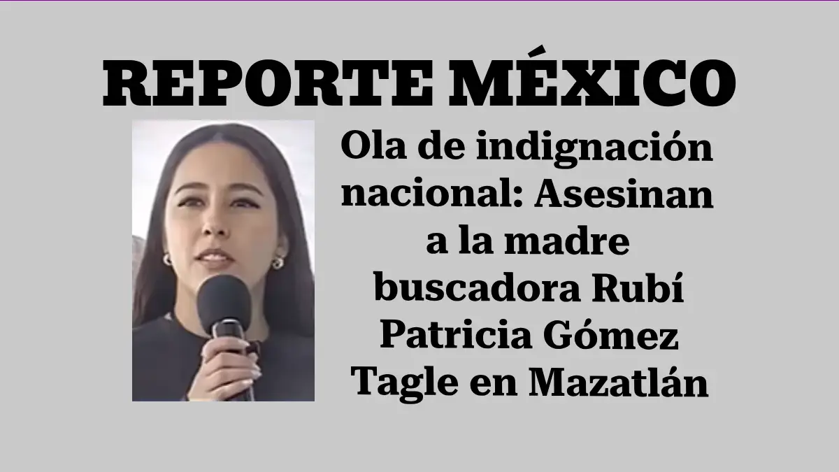 Ola de indignación nacional: Asesinan a la madre buscadora Rubí Patricia Gómez Tagle en Mazatlán