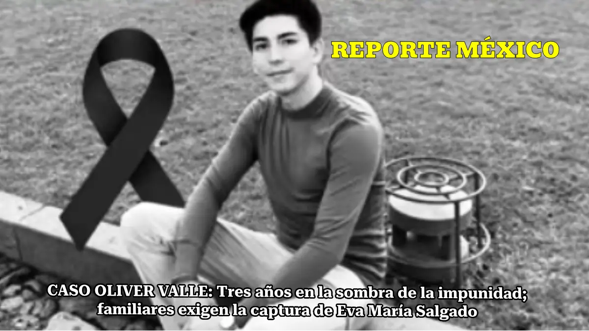 CASO OLIVER VALLE: Tres años en la sombra de la impunidad; familiares exigen la captura de Eva María Salgado