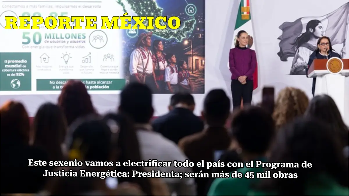 Este sexenio vamos a electrificar todo el país con el Programa de Justicia Energética: Presidenta; serán más de 45 mil obras