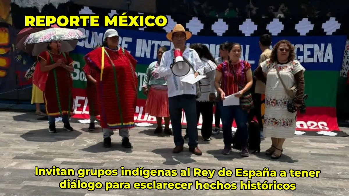 Invitan grupos indígenas al Rey de España a tener diálogo para esclarecer hechos históricos