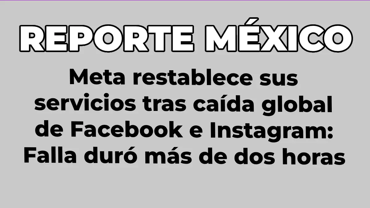 Meta restablece sus servicios tras caída global de Facebook e Instagram: Falla duró más de dos horas
